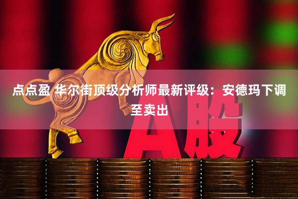 点点盈 华尔街顶级分析师最新评级：安德玛下调至卖出