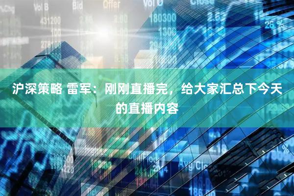 沪深策略 雷军：刚刚直播完，给大家汇总下今天的直播内容